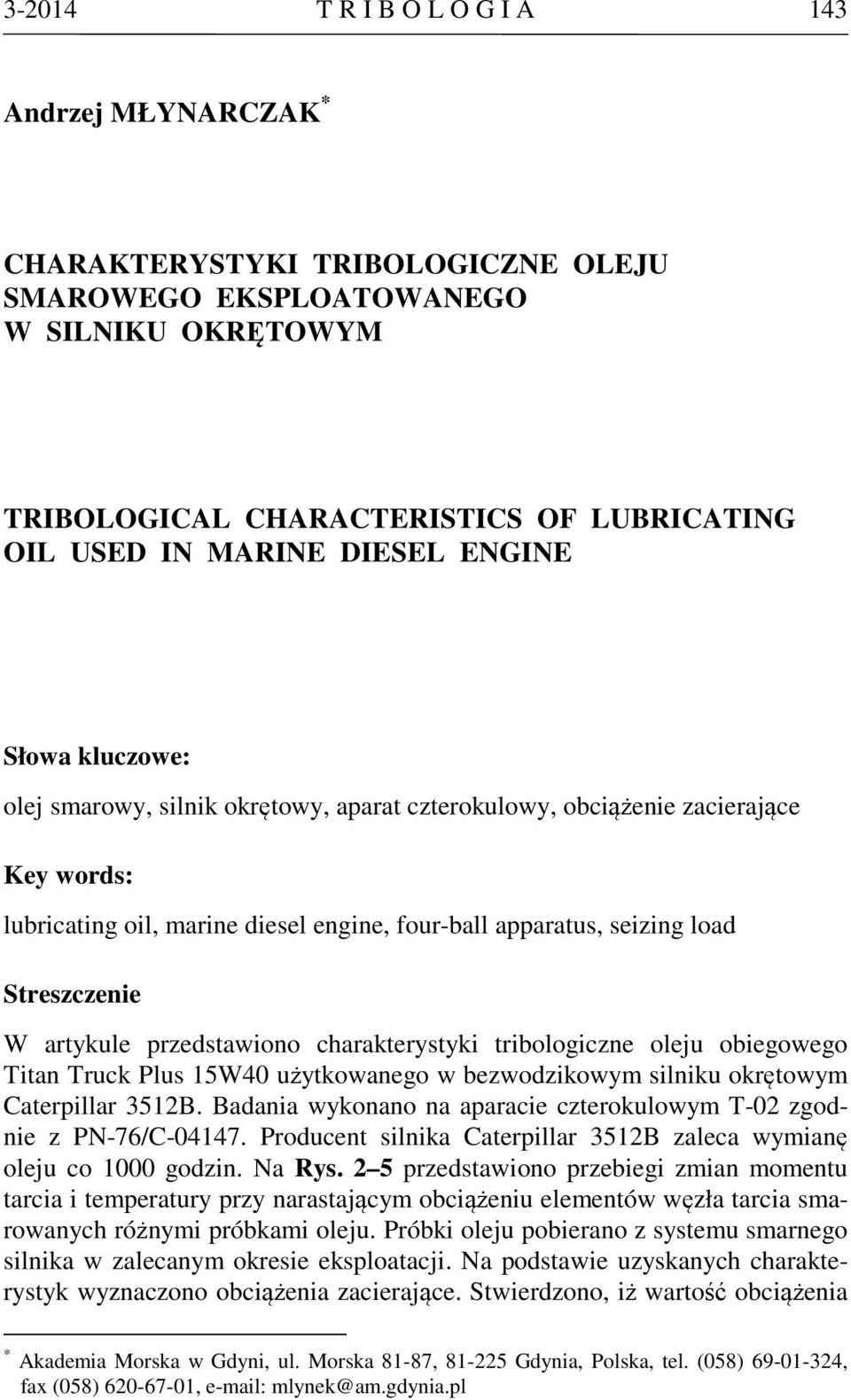 Streszczenie W artykule przedstawiono charakterystyki tribologiczne oleju obiegowego Titan Truck Plus 15W40 użytkowanego w bezwodzikowym silniku okrętowym Caterpillar 3512B.