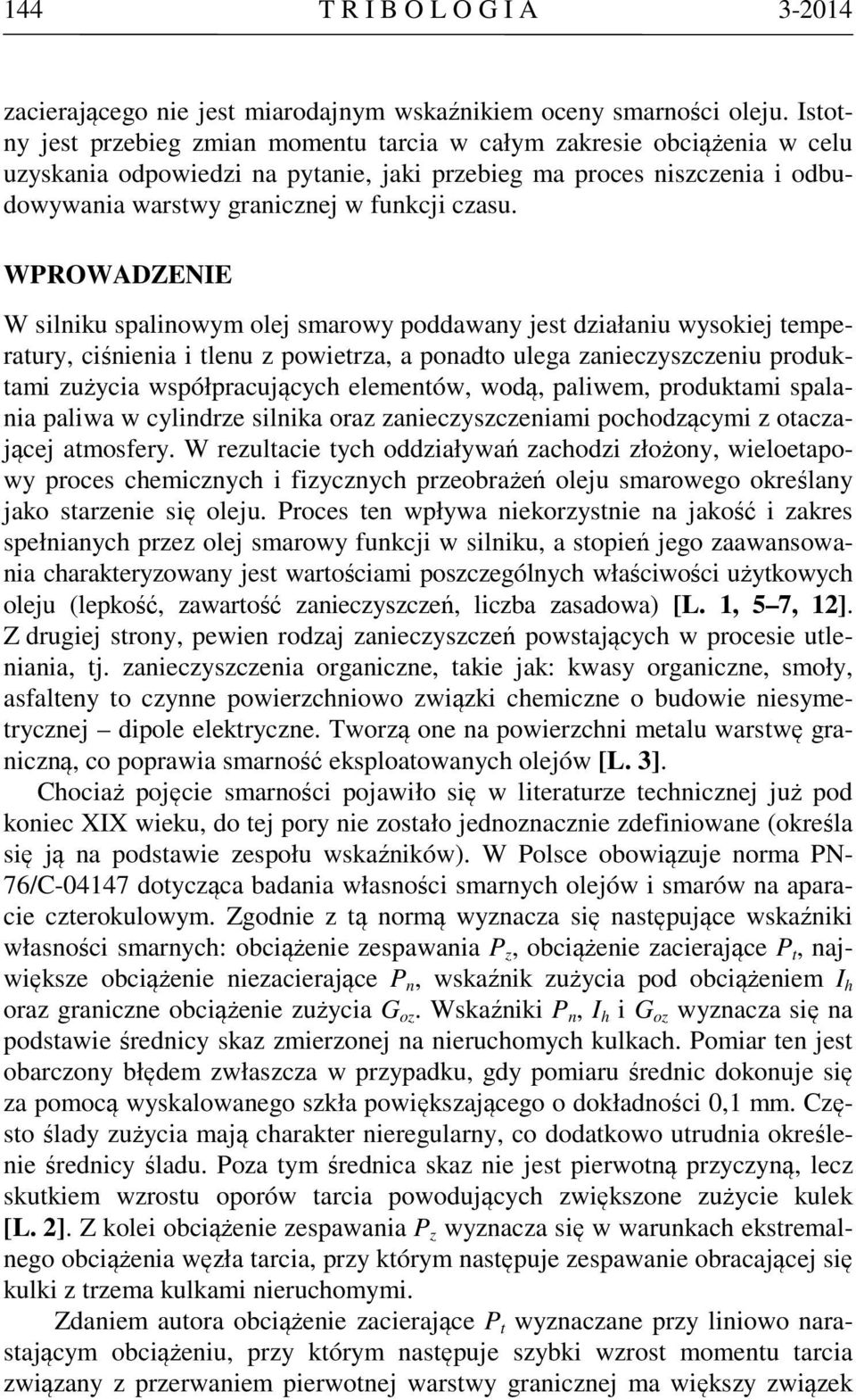 WPROWADZENIE W silniku spalinowym olej smarowy poddawany jest działaniu wysokiej temperatury, ciśnienia i tlenu z powietrza, a ponadto ulega zanieczyszczeniu produktami zużycia współpracujących