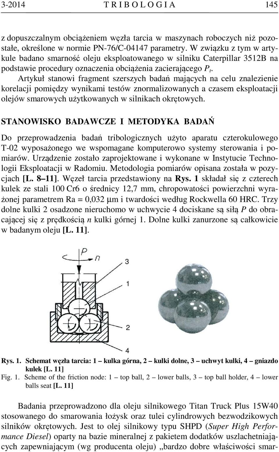 Artykuł stanowi fragment szerszych badań mających na celu znalezienie korelacji pomiędzy wynikami testów znormalizowanych a czasem eksploatacji olejów smarowych użytkowanych w silnikach okrętowych.