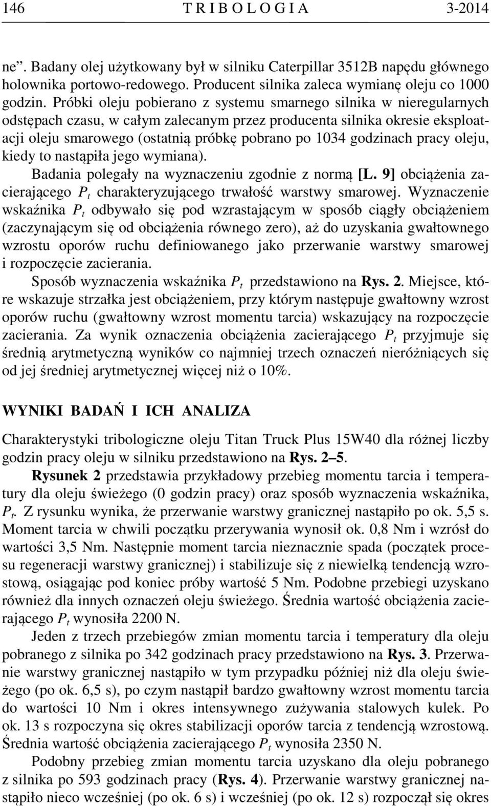 godzinach pracy oleju, kiedy to nastąpiła jego wymiana). Badania polegały na wyznaczeniu zgodnie z normą [L. 9] obciążenia zacierającego P t charakteryzującego trwałość warstwy smarowej.