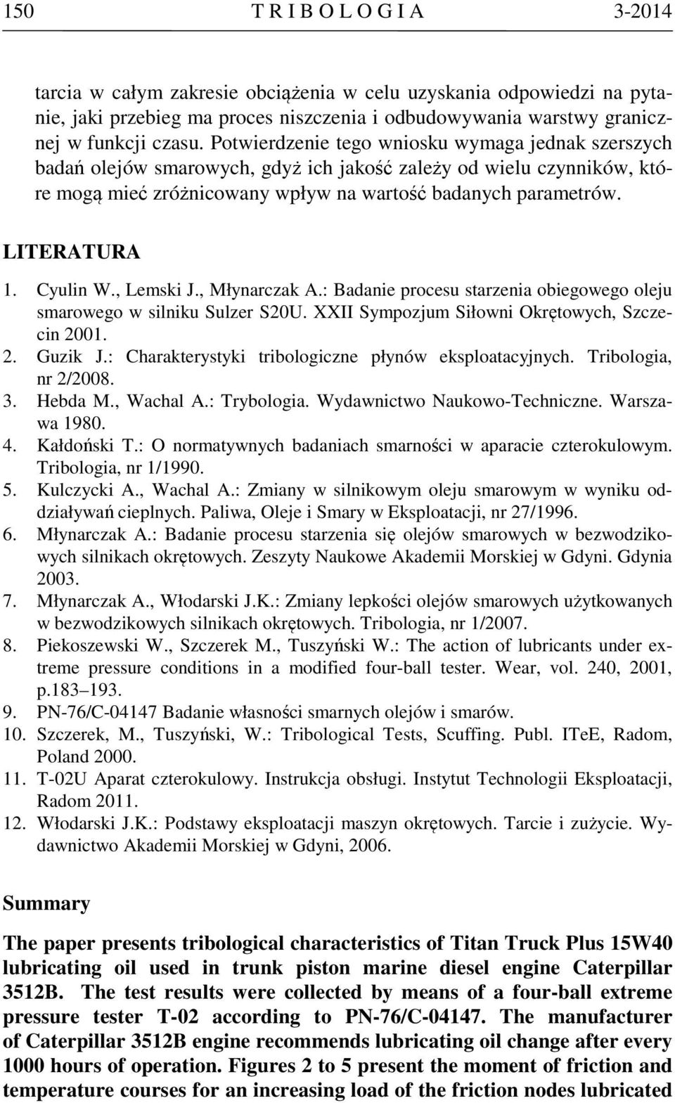 Cyulin W., Lemski J., Młynarczak A.: Badanie procesu starzenia obiegowego oleju smarowego w silniku Sulzer S20U. XXII Sympozjum Siłowni Okrętowych, Szczecin 2001. 2. Guzik J.