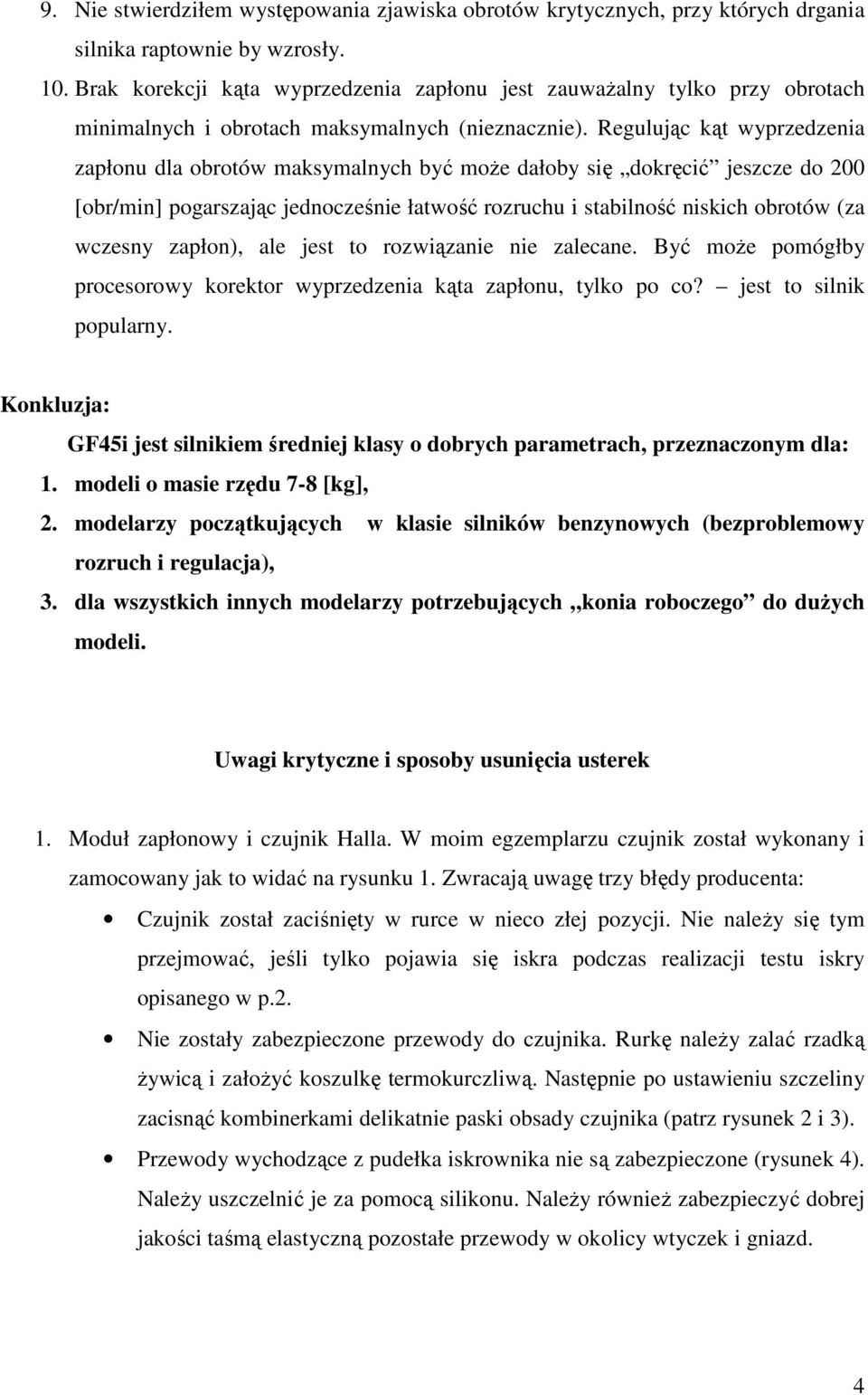 Regulując kąt wyprzedzenia zapłonu dla obrotów maksymalnych być moŝe dałoby się dokręcić jeszcze do 200 [obr/min] pogarszając jednocześnie łatwość rozruchu i stabilność niskich obrotów (za wczesny