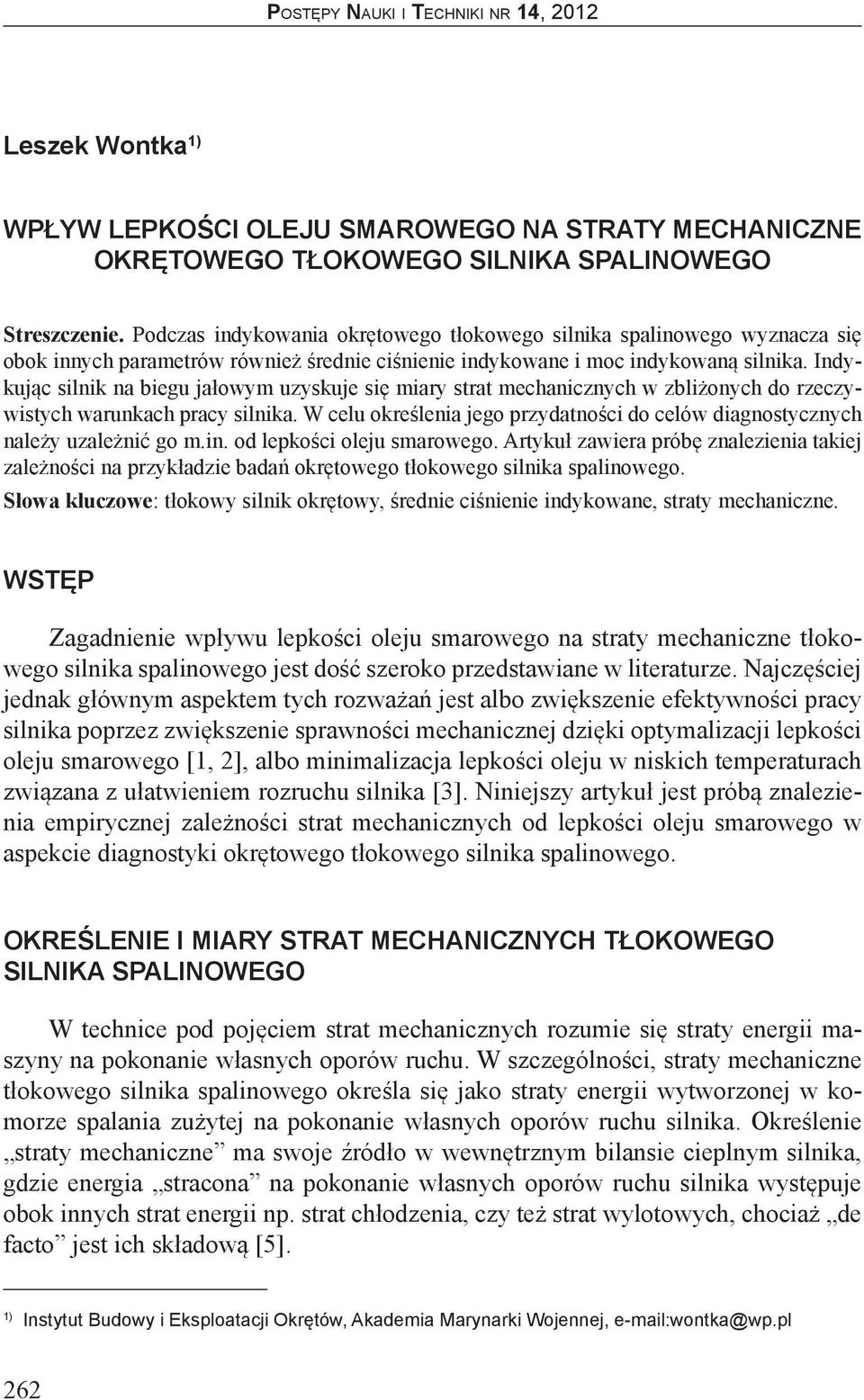 Indykując silnik na biegu jałowym uzyskuje się miary strat mechanicznych w zbliżonych do rzeczywistych warunkach pracy silnika.