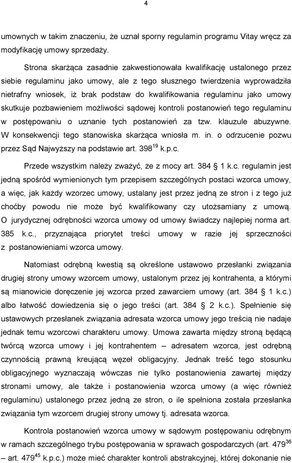 regulaminu jako umowy skutkuje pozbawieniem możliwości sądowej kontroli postanowień tego regulaminu w postępowaniu o uznanie tych postanowień za tzw. klauzule abuzywne.