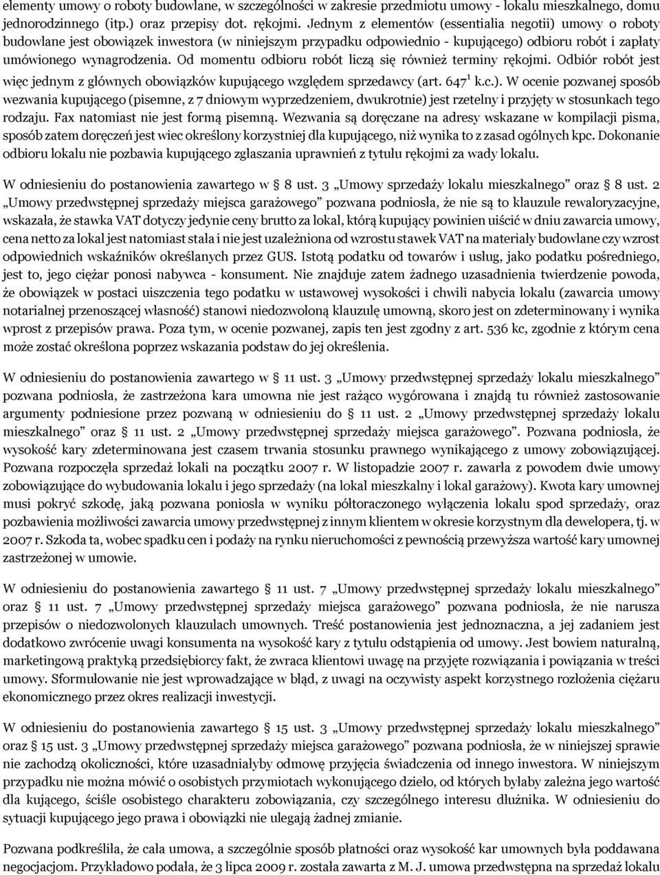 Od momentu odbioru robót liczą się również terminy rękojmi. Odbiór robót jest więc jednym z głównych obowiązków kupującego względem sprzedawcy (art. 647 1 k.c.).