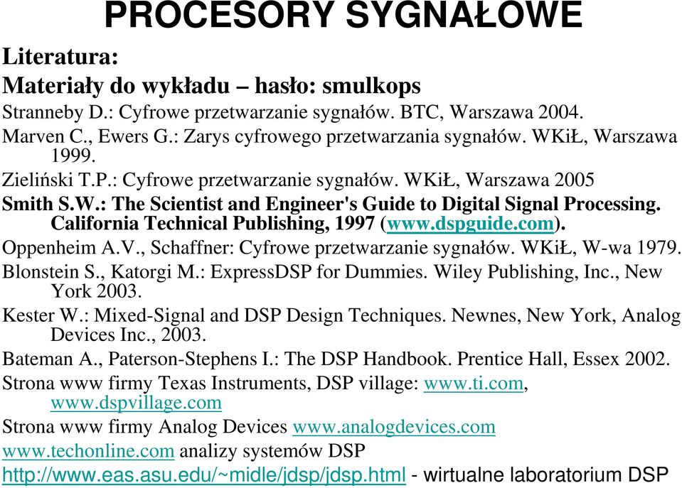 California Technical Publishing, 1997 (www.dspguide.com). Oppenheim A.V., Schaffner: Cyfrowe przetwarzanie sygnałów. WKiŁ, W-wa 1979. Blonstein S., Katorgi M.: ExpressDSP for Dummies.