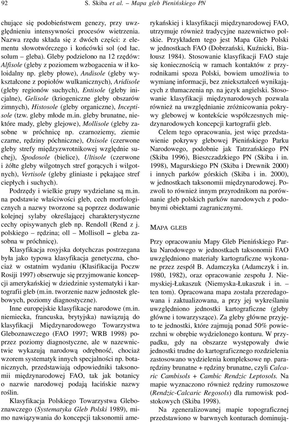 gleby płowe), Andisole (gleby wykształcone z popiołów wulkanicznych), Aridisole (gleby regionów suchych), Entisole (gleby inicjalne), Gelisole (kriogeniczne gleby obszarów zimnych), Histosole (gleby