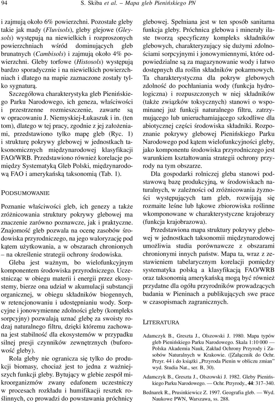 powierzchni. Gleby torfowe (Histosols) występują bardzo sporadycznie i na niewielkich powierzchniach i dlatego na mapie zaznaczone zostały tylko sygnaturą.
