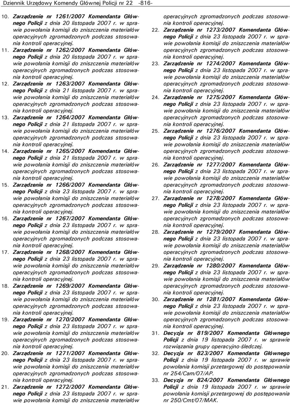 Zarządzenie nr 1265/2007 Komendanta Głównego Policji z dnia 21 listopada 2007 r. w sprawie 15. Zarządzenie nr 1266/2007 Komendanta Głównego 16. Zarządzenie nr 1267/2007 Komendanta Głównego 17.