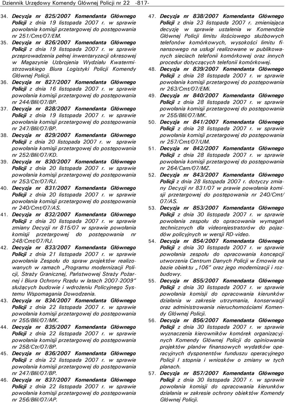 Decyzja nr 827/2007 Komendanta Głównego Policji z dnia 16 listopada 2007 r. w sprawie nr 244/BłiI/07/BP. 37. Decyzja nr 828/2007 Komendanta Głównego nr 247/BłiI/07/BP. 38.