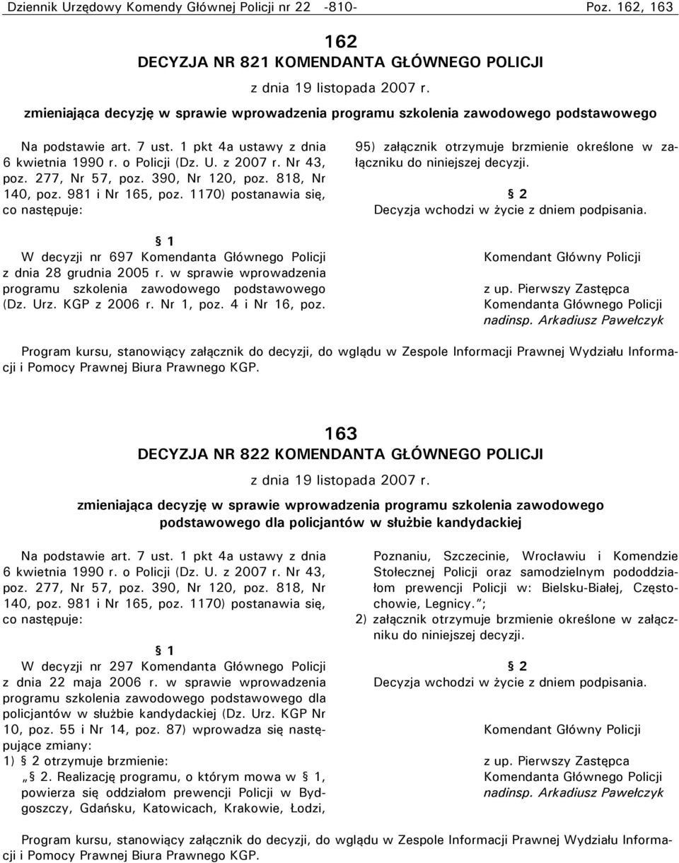 277, Nr 57, poz. 390, Nr 120, poz. 818, Nr 140, poz. 981 i Nr 165, poz. 1170) postanawia się, co następuje: W decyzji nr 697 z dnia 28 grudnia 2005 r.