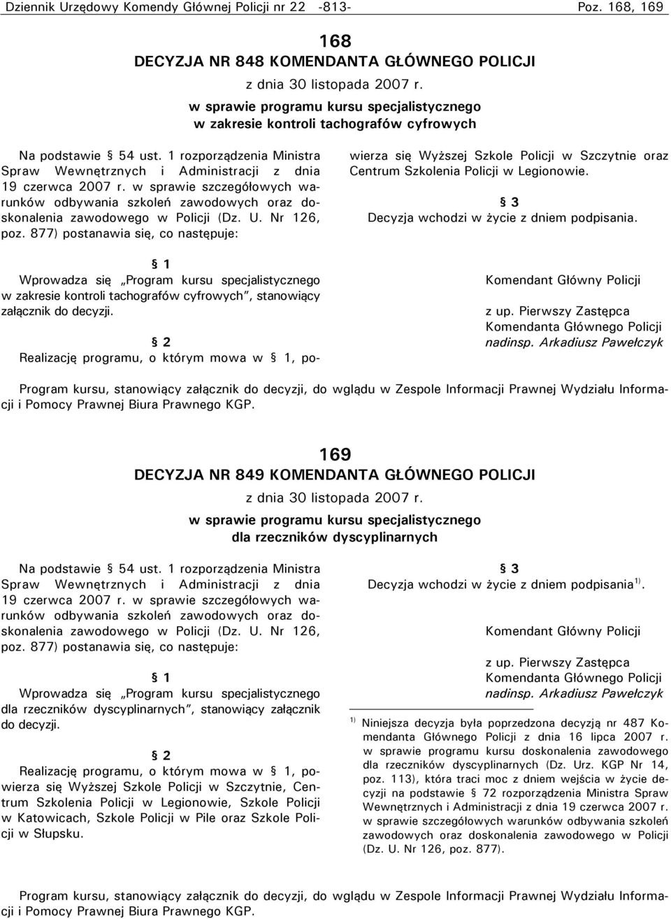 r. w sprawie szczegółowych warunków zawodowego w Policji (Dz. U. Nr 126, poz. 877) postanawia się, co następuje: w zakresie kontroli tachografów cyfrowych, stanowiący załącznik do decyzji.