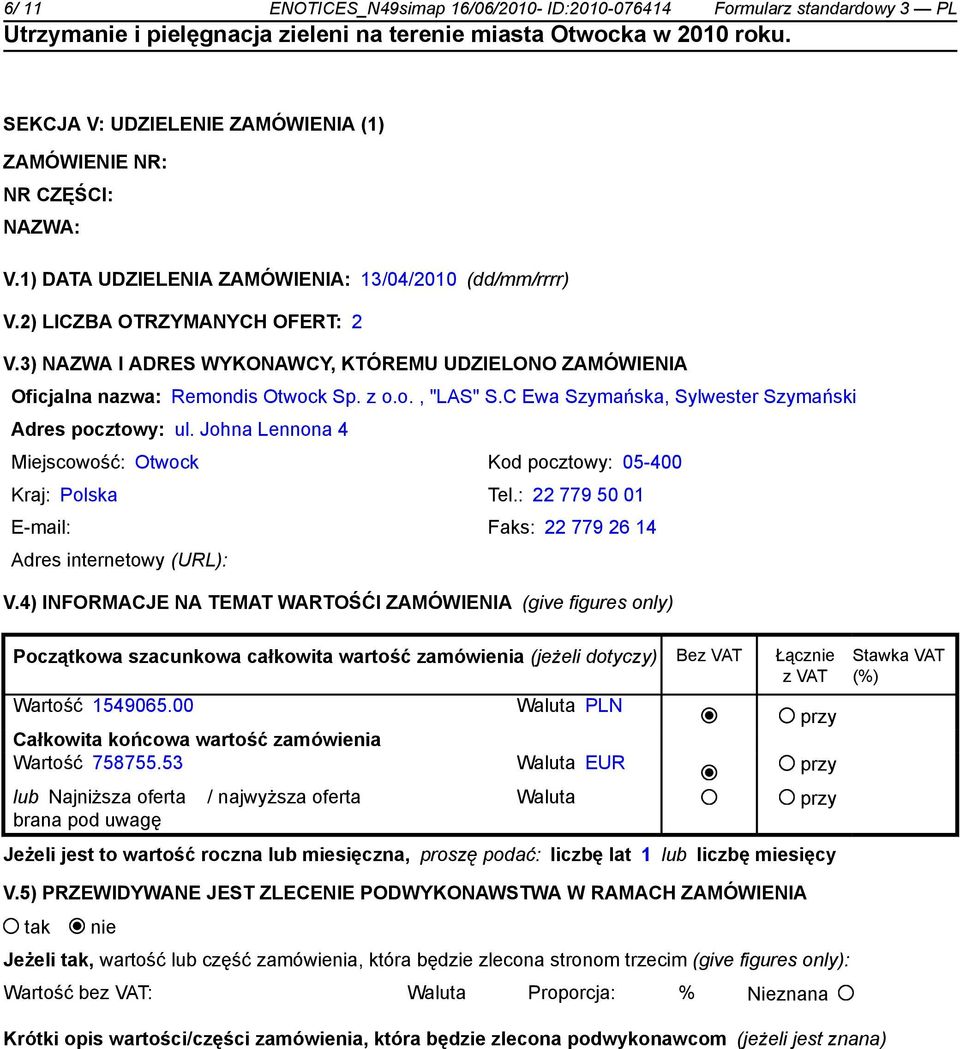 C Ewa Szymańska, Sylwester Szymański Adres pocztowy: ul. Johna Lennona 4 Miejscowość: Otwock Kod pocztowy: 05-400 Kraj: Polska Tel.: 22 779 50 01 E-mail: Faks: 22 779 26 14 Adres internetowy (URL): V.