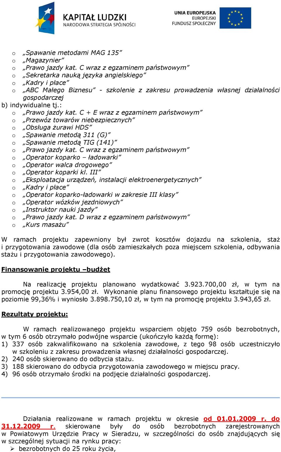: o Prawo jazdy kat. C + E wraz z egzaminem państwowym o Przewóz towarów niebezpiecznych o Obsługa Ŝurawi HDS o Spawanie metodą 311 (G) o Spawanie metodą TIG (141) o Prawo jazdy kat.