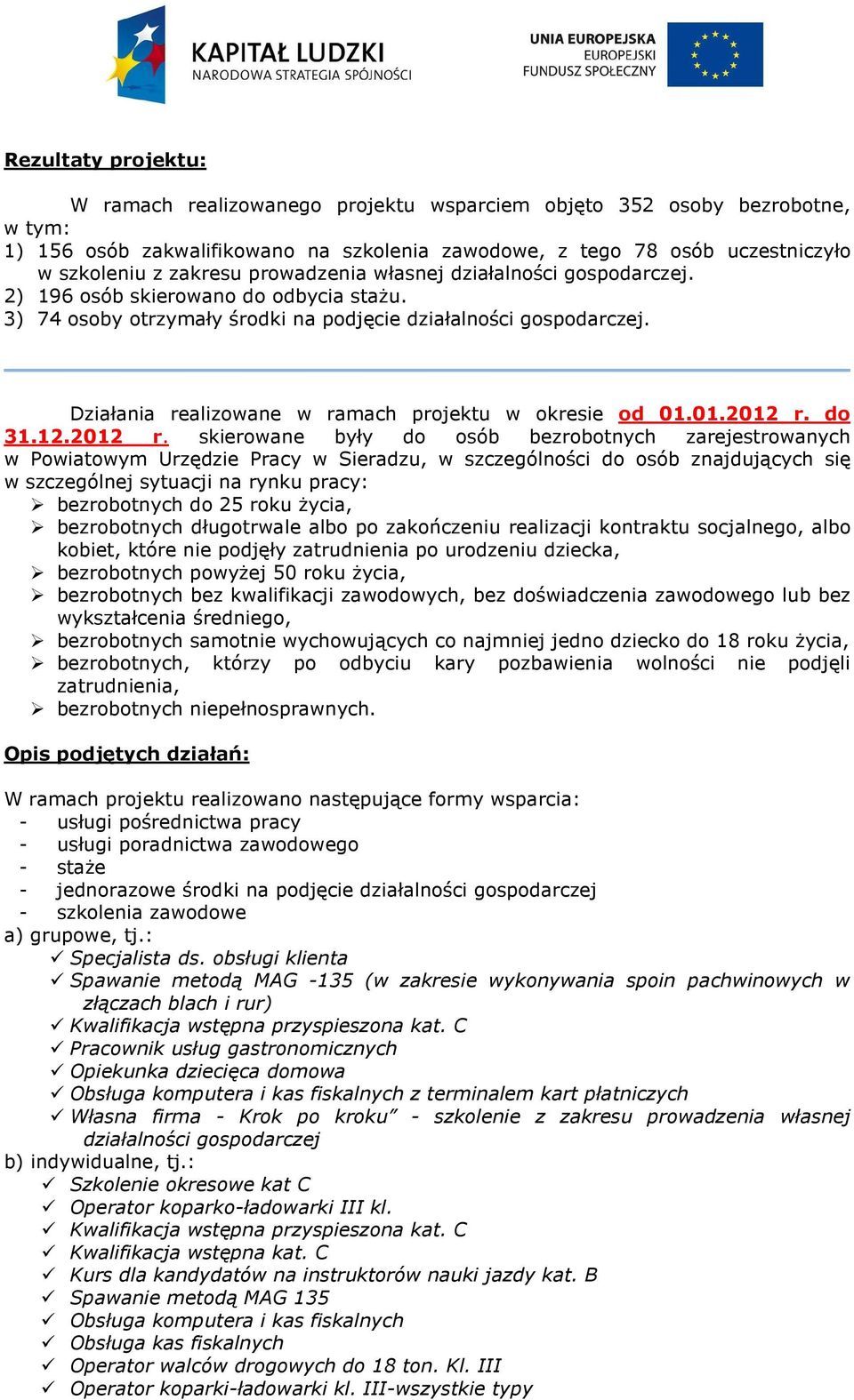 do 31.12.2012 r. skierowane były do osób bezrobotnych zarejestrowanych bezrobotnych długotrwale albo po zakończeniu realizacji kontraktu socjalnego, albo - szkolenia zawodowe a) grupowe, tj.