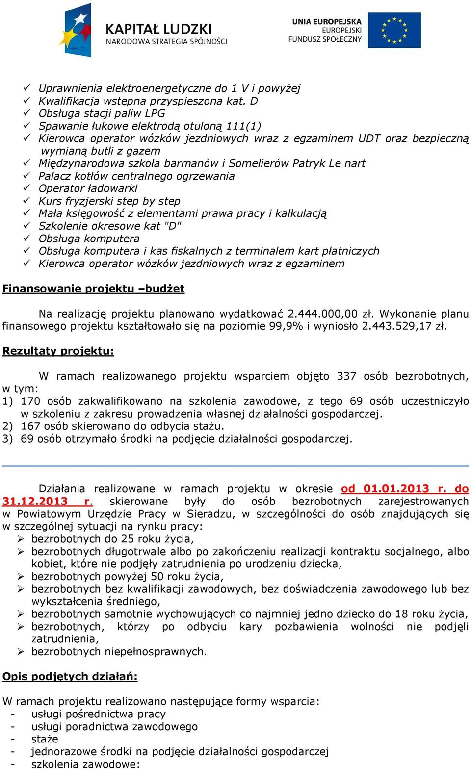 Somelierów Patryk Le nart Palacz kotłów centralnego ogrzewania Operator ładowarki Kurs fryzjerski step by step Mała księgowość z elementami prawa pracy i kalkulacją Szkolenie okresowe kat "D" Obsługa