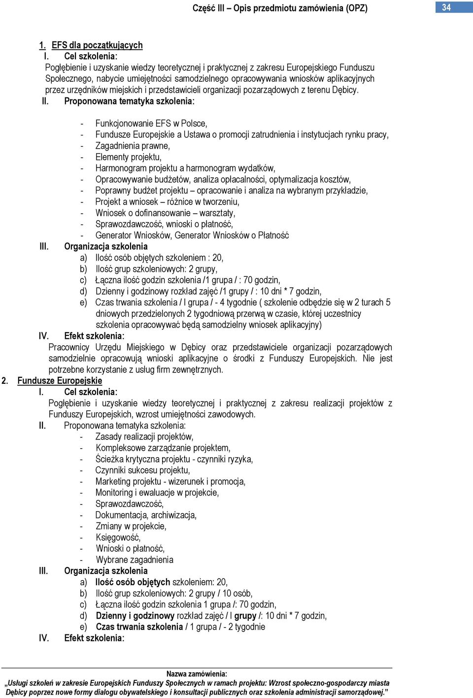 - Funkcjonowanie EFS w Polsce, - Fundusze Europejskie a Ustawa o promocji zatrudnienia i instytucjach rynku pracy, - Zagadnienia prawne, - Elementy projektu, - Harmonogram projektu a harmonogram