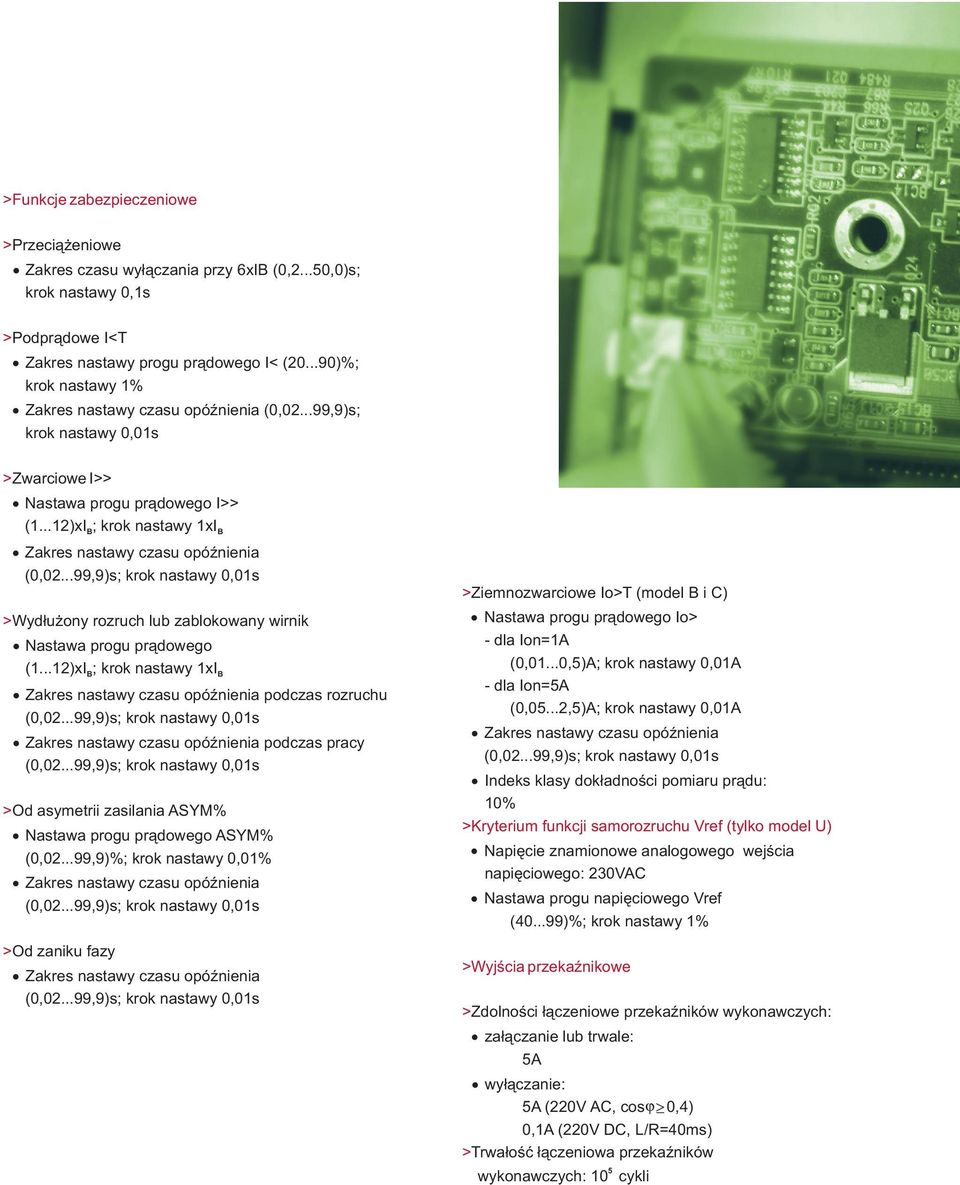 ..12)xI ; krok nastawy 1xI Zakres nastawy czasu opóÿnienia (0,02...99,9)s; krok nastawy 0,01s > Wyd³u ony rozruch lub zablokowany wirnik Nastawa progu pr¹dowego (1.