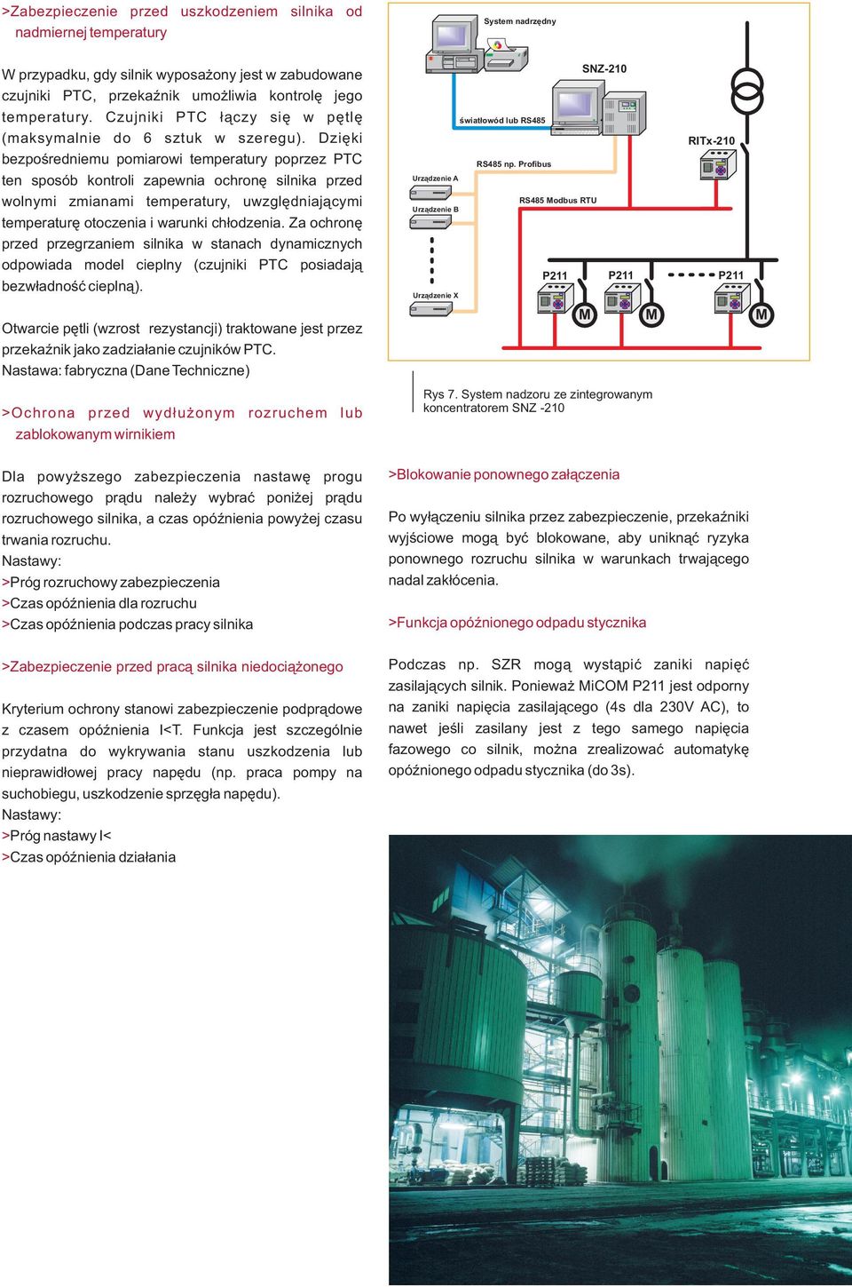 Dziêki bezpoœredniemu pomiarowi temperatury poprzez ten sposób kontroli zapewnia ochronê silnika przed wolnymi zmianami temperatury, uwzglêdniaj¹cymi temperaturê otoczenia i warunki ch³odzenia.