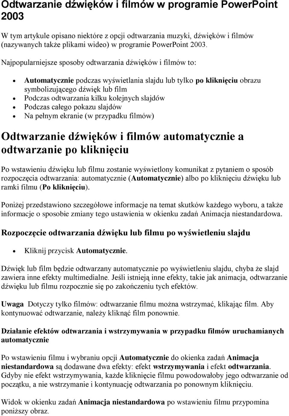 kolejnych slajdów Podczas całego pokazu slajdów Na pełnym ekranie (w przypadku filmów) Odtwarzanie dźwięków i filmów automatycznie a odtwarzanie po kliknięciu Po wstawieniu dźwięku lub filmu zostanie