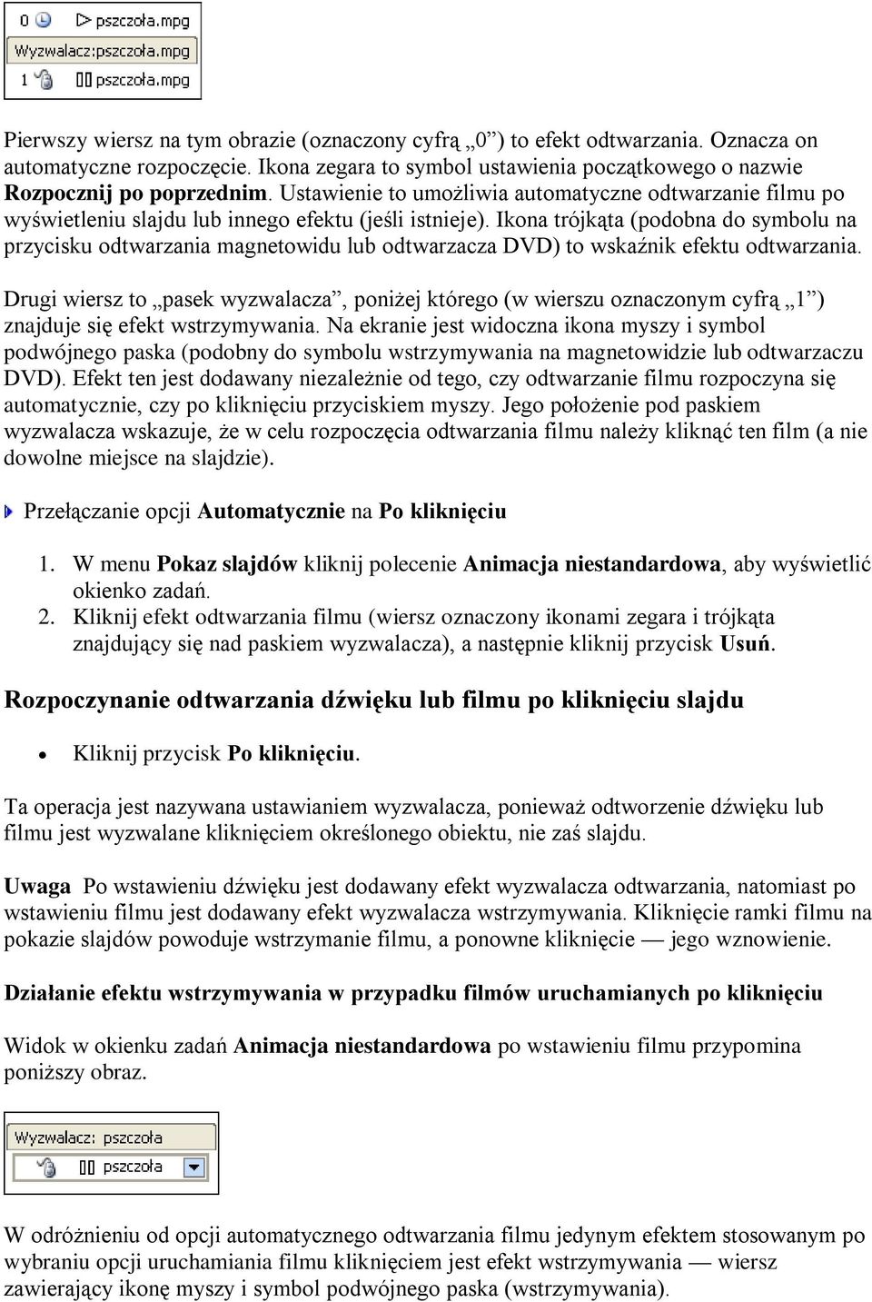 Ikona trójkąta (podobna do symbolu na przycisku odtwarzania magnetowidu lub odtwarzacza DVD) to wskaźnik efektu odtwarzania.