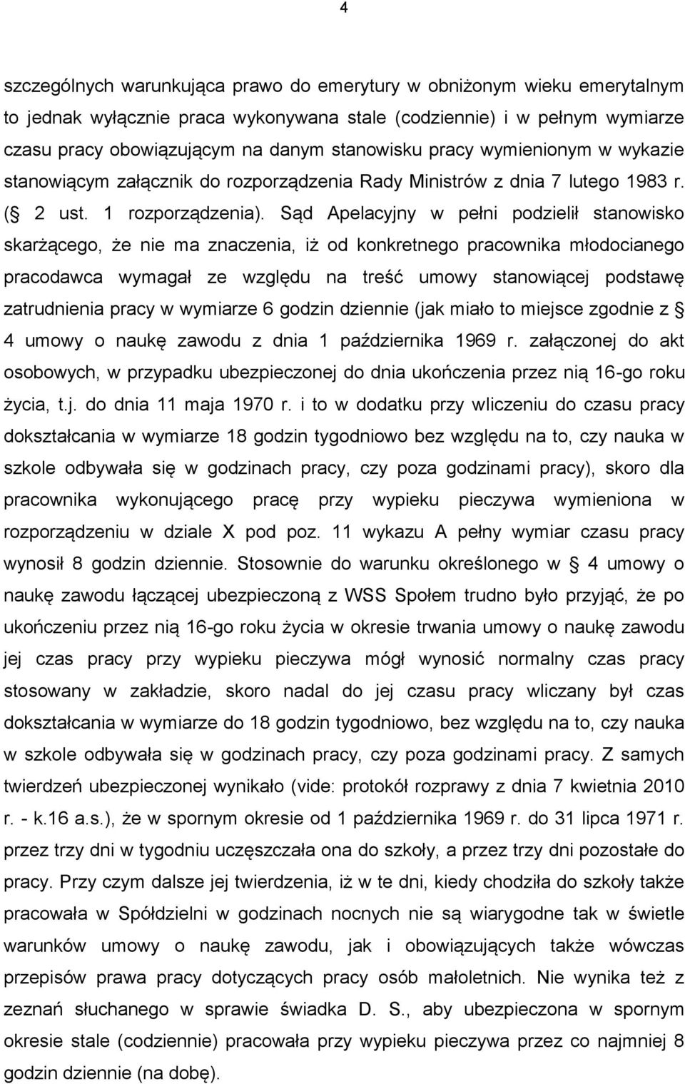 Sąd Apelacyjny w pełni podzielił stanowisko skarżącego, że nie ma znaczenia, iż od konkretnego pracownika młodocianego pracodawca wymagał ze względu na treść umowy stanowiącej podstawę zatrudnienia