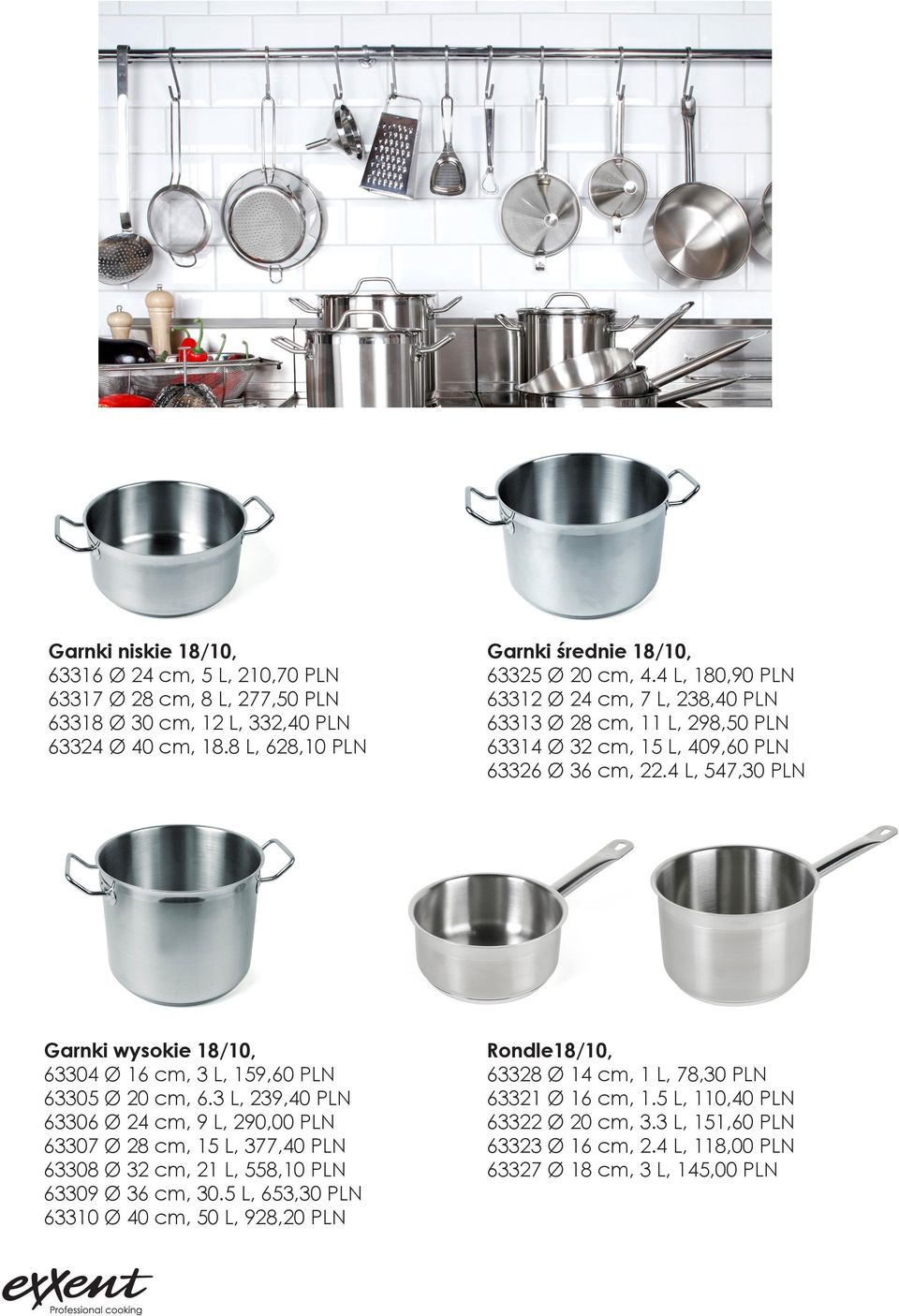 4 L, 547,30 PLN Garnki wysokie 18/10, 63304 Ø 16 cm, 3 L, 159,60 PLN 63305 Ø 20 cm, 6.