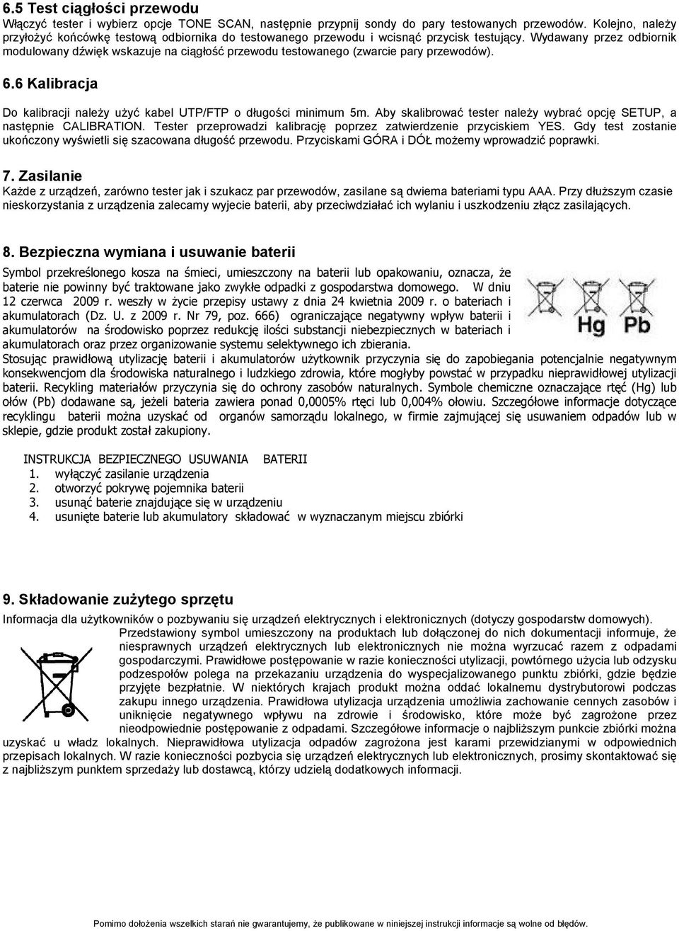 Wydawany przez odbiornik modulowany dźwięk wskazuje na ciągłość przewodu testowanego (zwarcie pary przewodów). 6.6 Kalibracja Do kalibracji naleŝy uŝyć kabel UTP/FTP o długości minimum 5m.