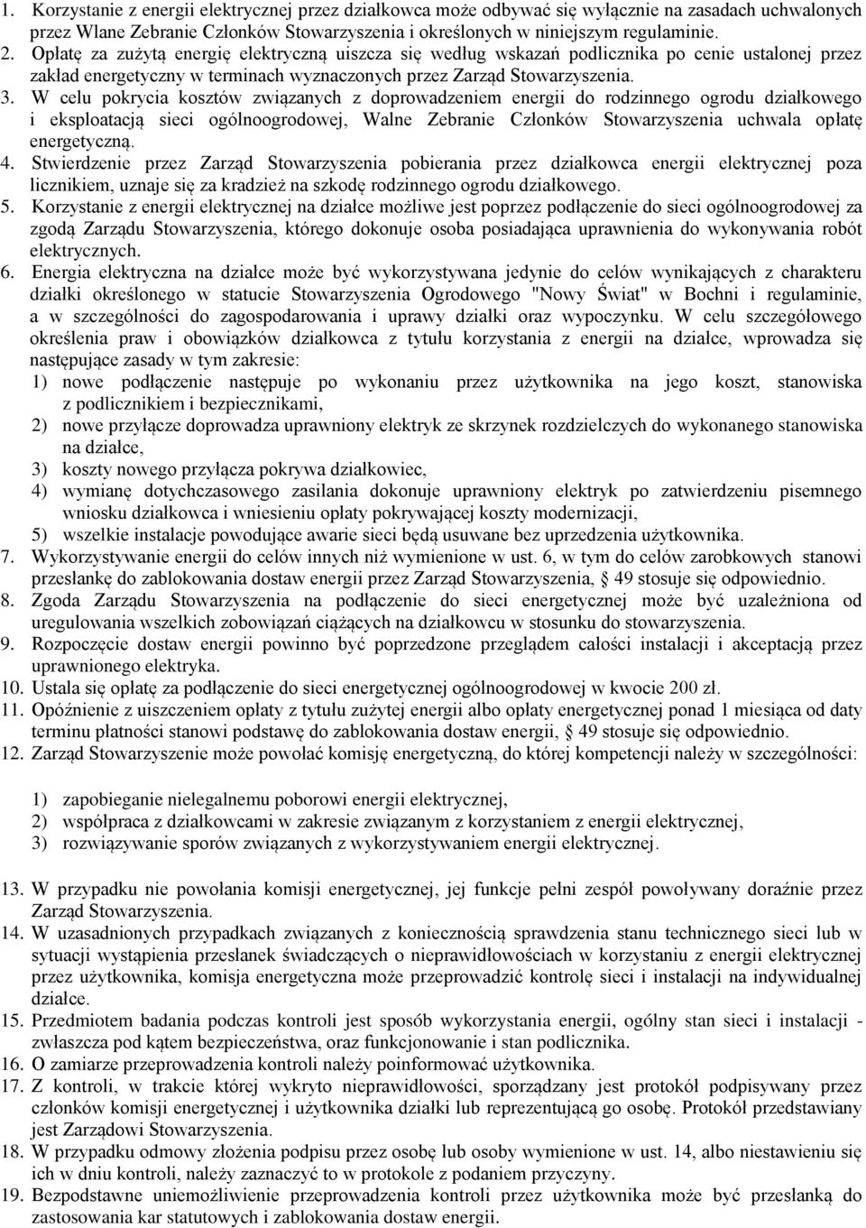 W celu pokrycia kosztów związanych z doprowadzeniem energii do rodzinnego ogrodu działkowego i eksploatacją sieci ogólnoogrodowej, Walne Zebranie Członków Stowarzyszenia uchwala opłatę energetyczną.