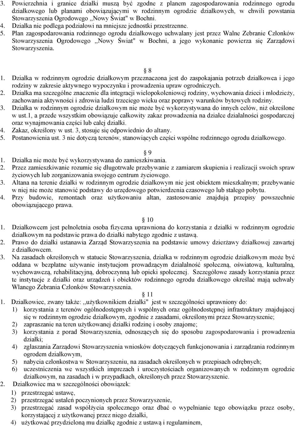 Plan zagospodarowania rodzinnego ogrodu działkowego uchwalany jest przez Walne Zebranie Członków Stowarzyszenia Ogrodowego,,Nowy Świat" w Bochni, a jego wykonanie powierza się Zarządowi
