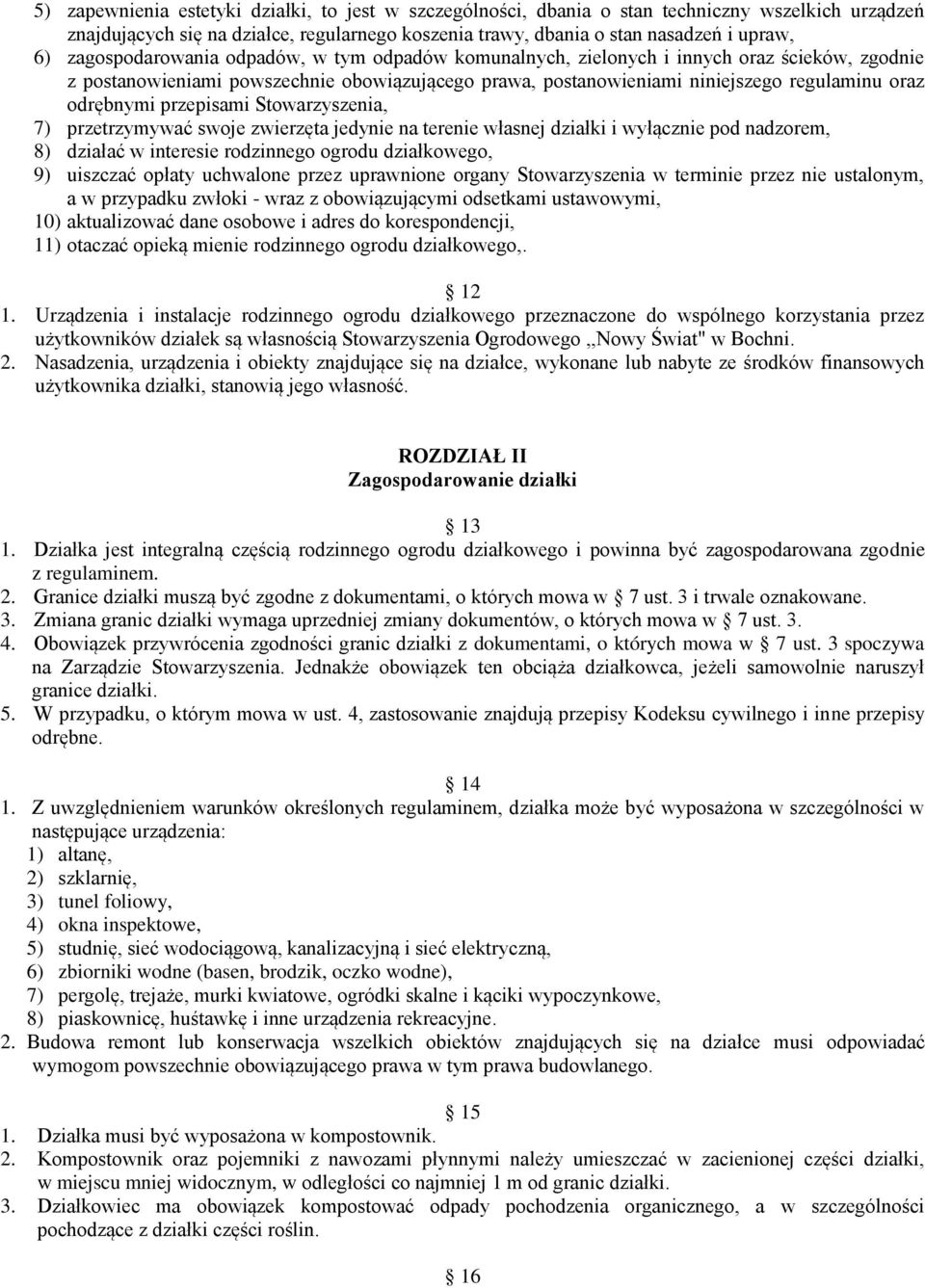 przepisami Stowarzyszenia, 7) przetrzymywać swoje zwierzęta jedynie na terenie własnej działki i wyłącznie pod nadzorem, 8) działać w interesie rodzinnego ogrodu działkowego, 9) uiszczać opłaty