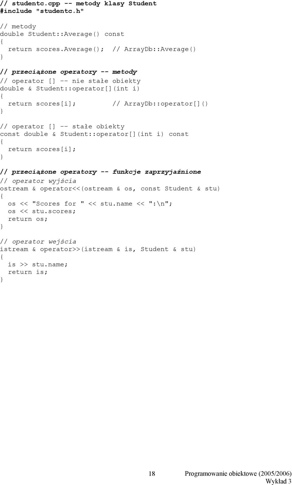 ArrayDb::operator[]() // operator [] -- stałe obiekty const double & Student::operator[](int i) const return scores[i]; // przeciążone operatory -- funkcje zaprzyjaźnione //