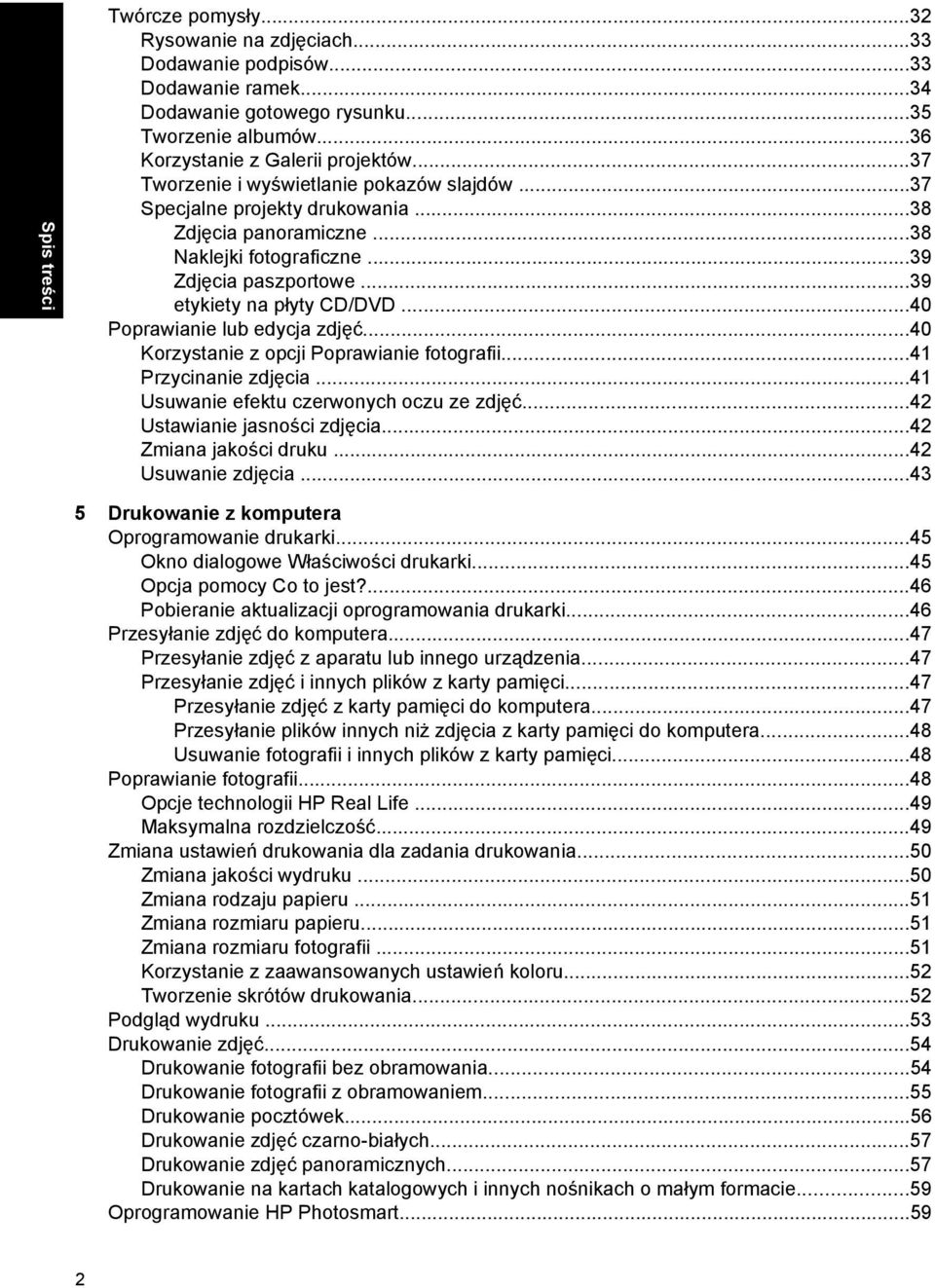 ..40 Poprawianie lub edycja zdjęć...40 Korzystanie z opcji Poprawianie fotografii...41 Przycinanie zdjęcia...41 Usuwanie efektu czerwonych oczu ze zdjęć...42 Ustawianie jasności zdjęcia.
