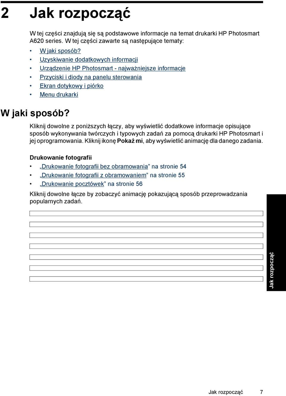 Kliknij dowolne z poniższych łączy, aby wyświetlić dodatkowe informacje opisujące sposób wykonywania twórczych i typowych zadań za pomocą drukarki HP Photosmart i jej oprogramowania.