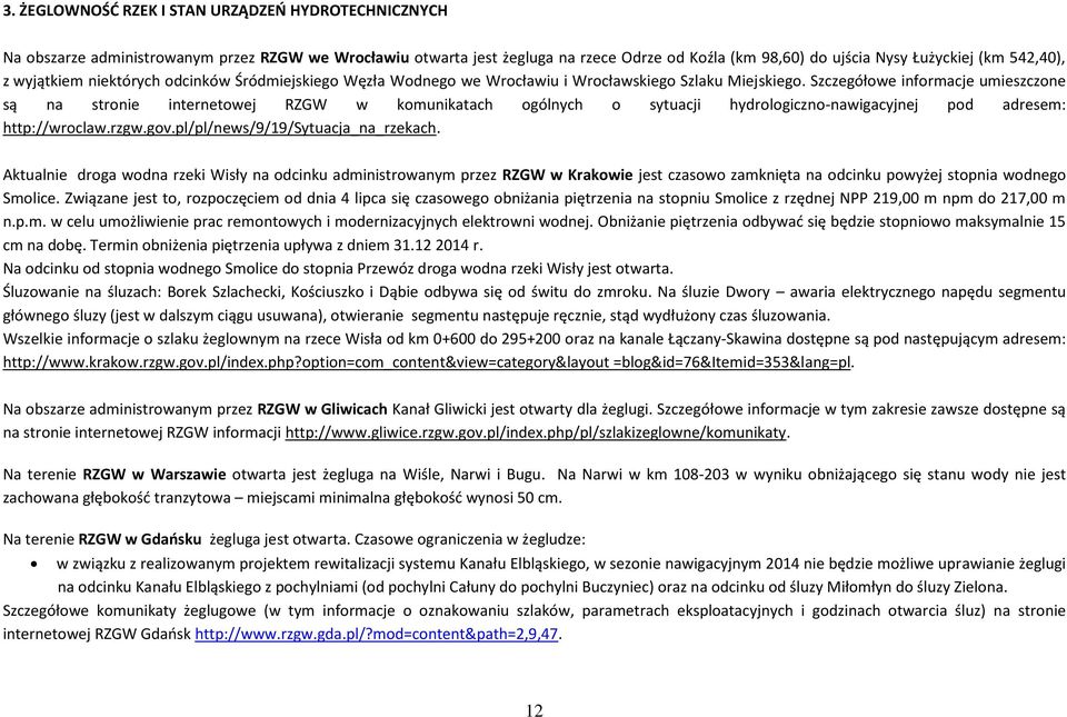 Szczegółowe informacje umieszczone są na stronie internetowej RZGW w komunikatach ogólnych o sytuacji hydrologiczno-nawigacyjnej pod adresem: http://wroclaw.rzgw.gov.