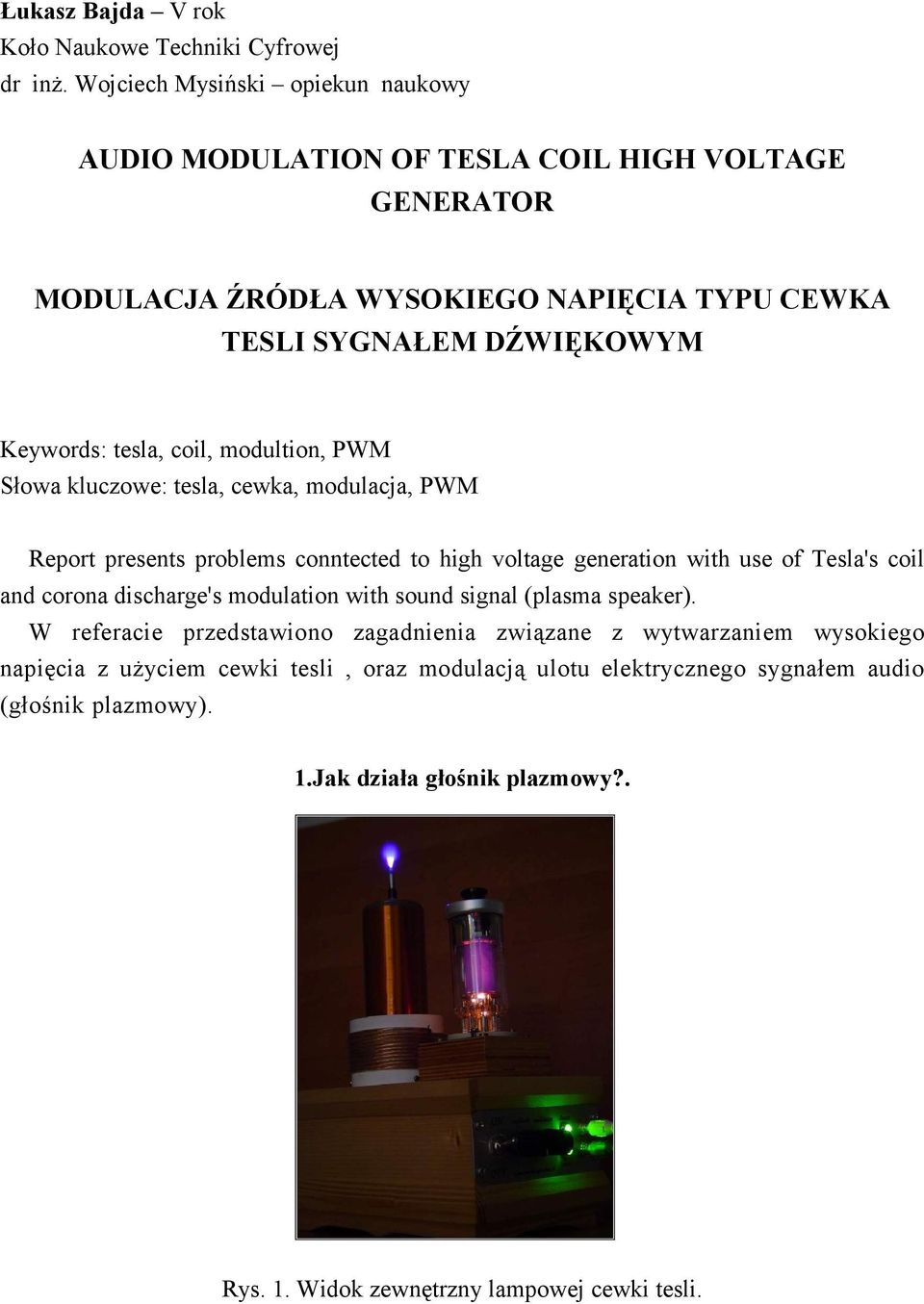 coil, modultion, PWM Słowa kluczowe: tesla, cewka, modulacja, PWM Report presents problems conntected to high voltage generation with use of Tesla's coil and corona discharge's
