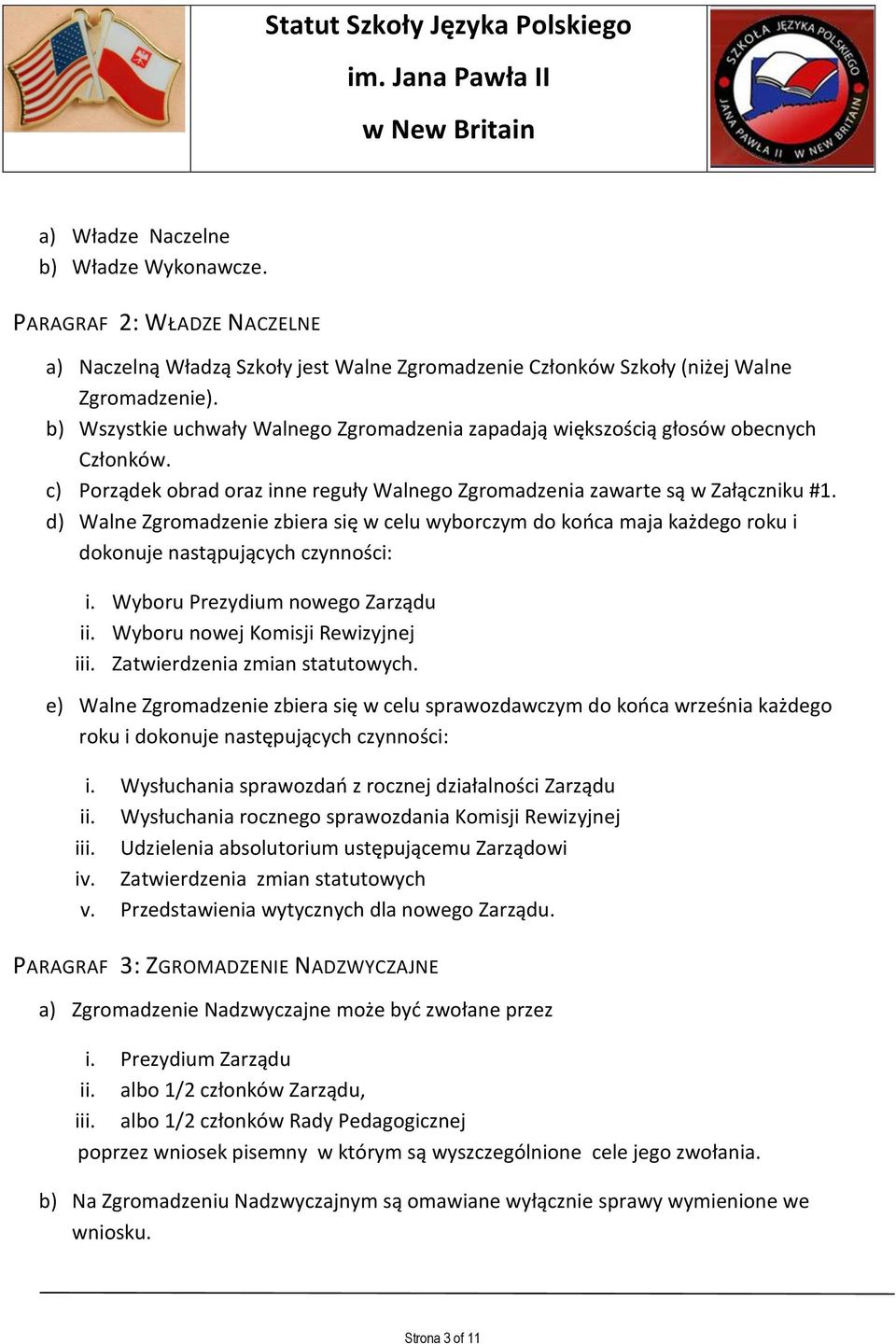 d) Walne Zgromadzenie zbiera się w celu wyborczym do końca maja każdego roku i dokonuje nastąpujących czynności: i. Wyboru Prezydium nowego Zarządu ii. Wyboru nowej Komisji Rewizyjnej iii.