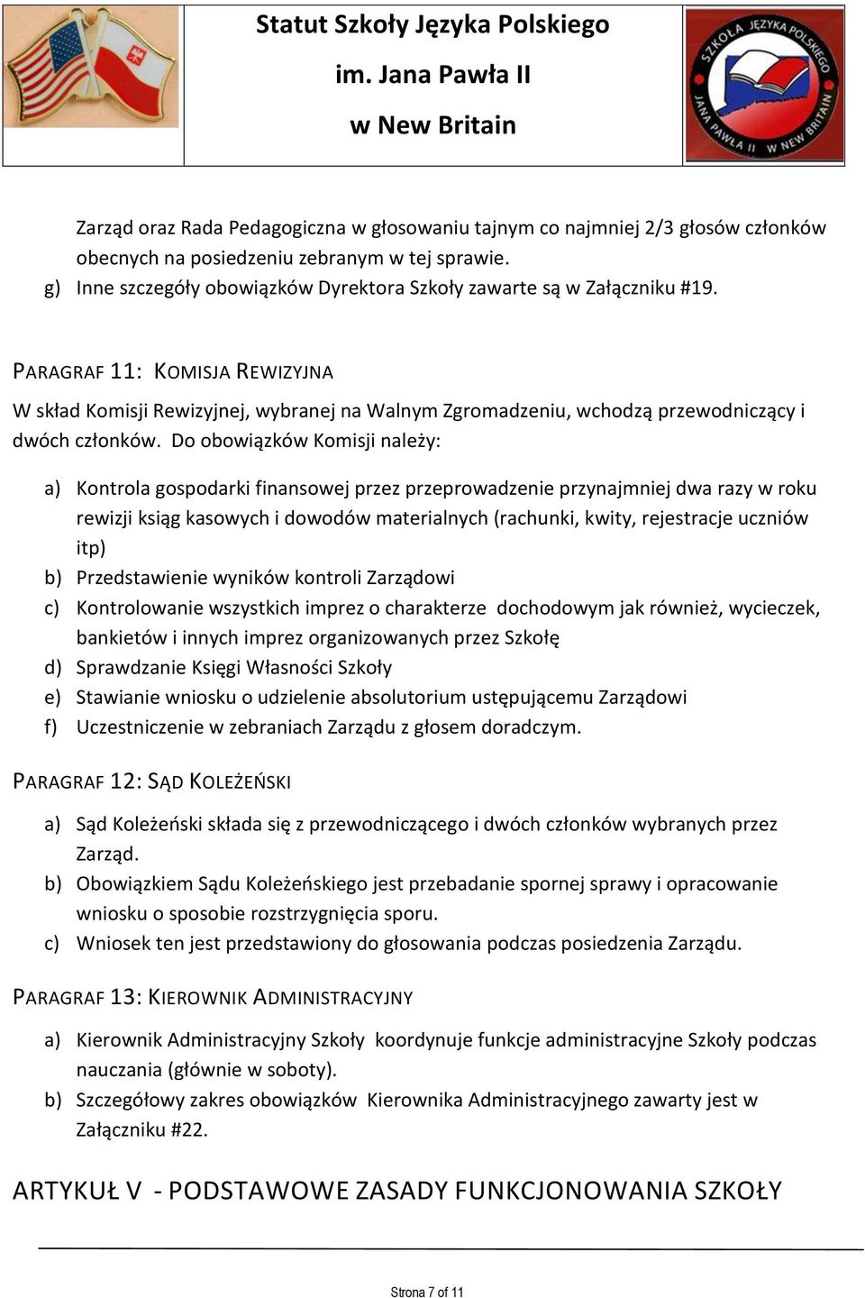 PARAGRAF 11: KOMISJA REWIZYJNA W skład Komisji Rewizyjnej, wybranej na Walnym Zgromadzeniu, wchodzą przewodniczący i dwóch członków.