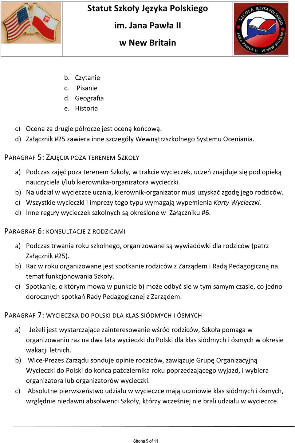 b) Na udział w wycieczce ucznia, kierownik-organizator musi uzyskać zgodę jego rodziców. c) Wszystkie wycieczki i imprezy tego typu wymagają wypełnienia Karty Wycieczki.