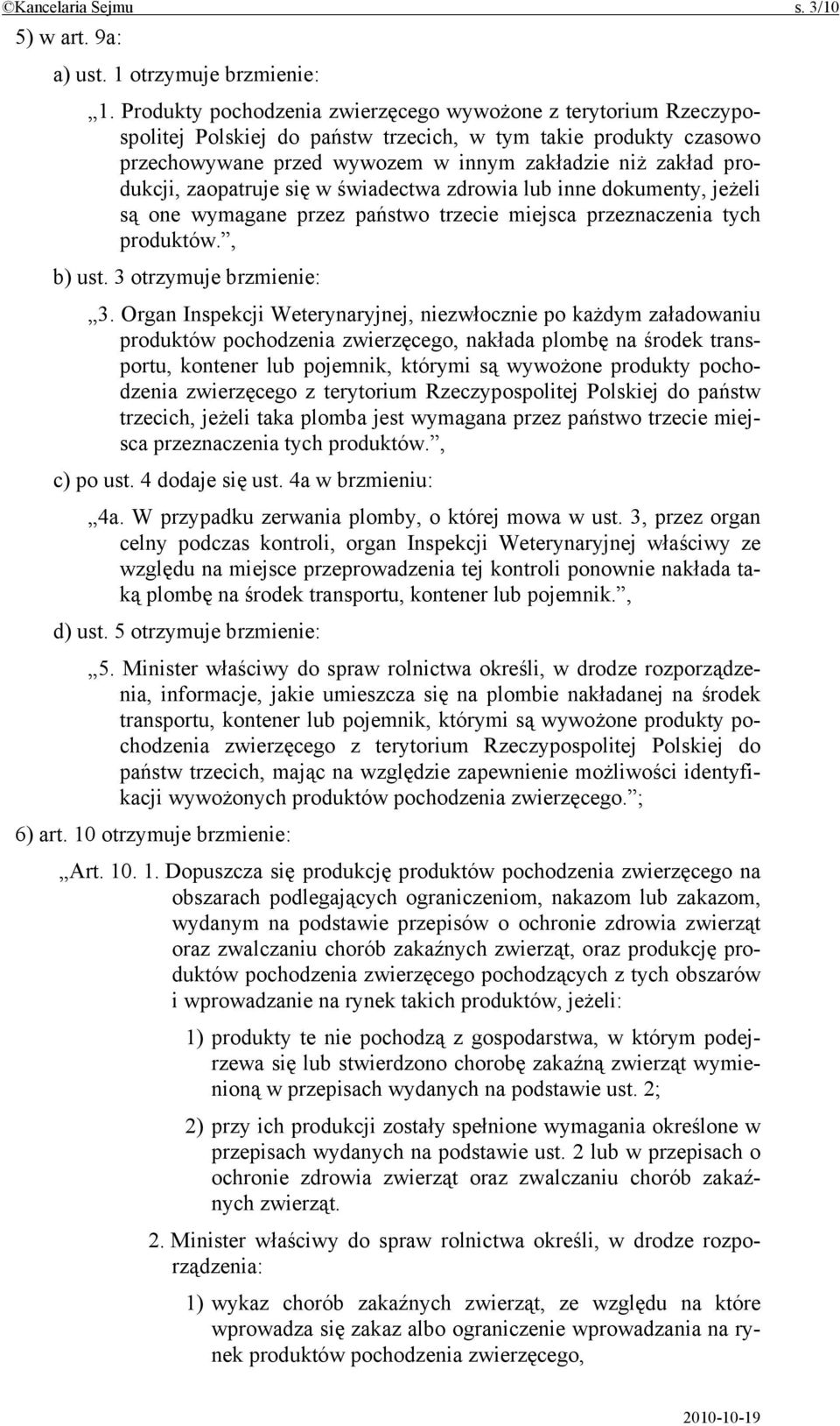 zaopatruje się w świadectwa zdrowia lub inne dokumenty, jeżeli są one wymagane przez państwo trzecie miejsca przeznaczenia tych produktów., b) ust. 3 otrzymuje brzmienie: 3.