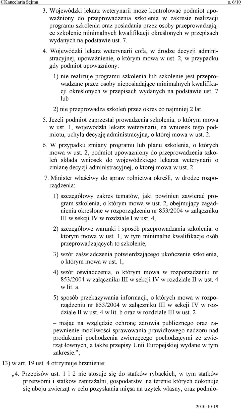 minimalnych kwalifikacji określonych w przepisach wydanych na podstawie ust. 7. 4. Wojewódzki lekarz weterynarii cofa, w drodze decyzji administracyjnej, upoważnienie, o którym mowa w ust.