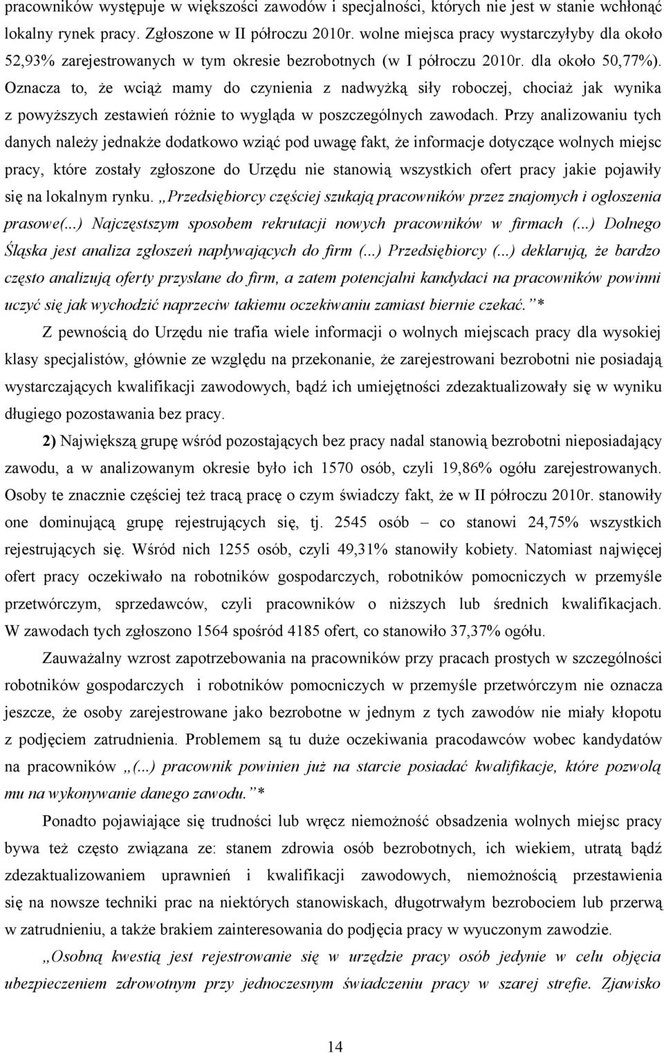 Oznacza to, że wciąż mamy do czynienia z nadwyżką siły roboczej, chociaż jak wynika z powyższych zestawień różnie to wygląda w poszczególnych zawodach.