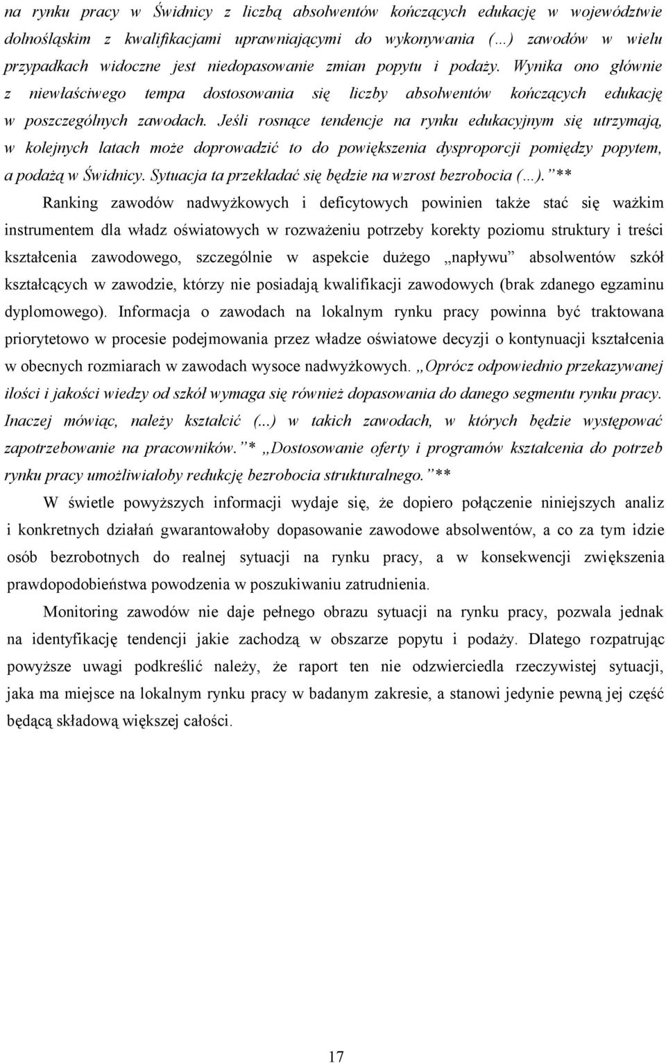 Jeśli rosnące tendencje na rynku edukacyjnym się utrzymają, w kolejnych latach może doprowadzić to do powiększenia dysproporcji pomiędzy popytem, a podażą w Świdnicy.
