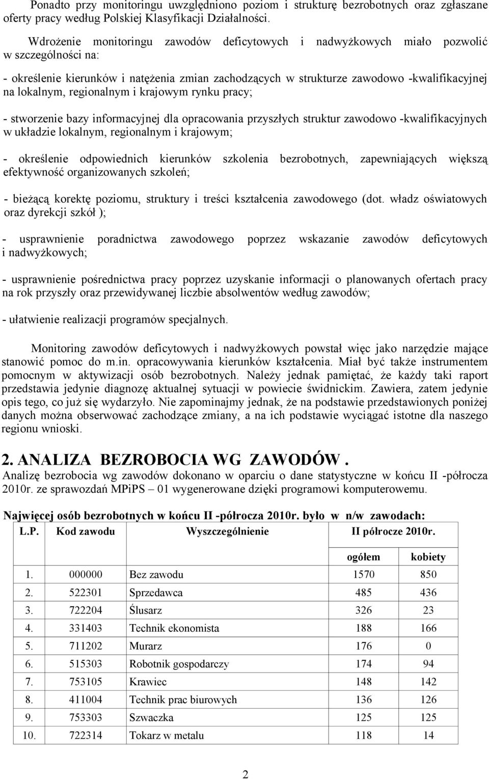 regionalnym i krajowym rynku pracy; - stworzenie bazy informacyjnej dla opracowania przyszłych struktur zawodowo -kwalifikacyjnych w układzie lokalnym, regionalnym i krajowym; - określenie