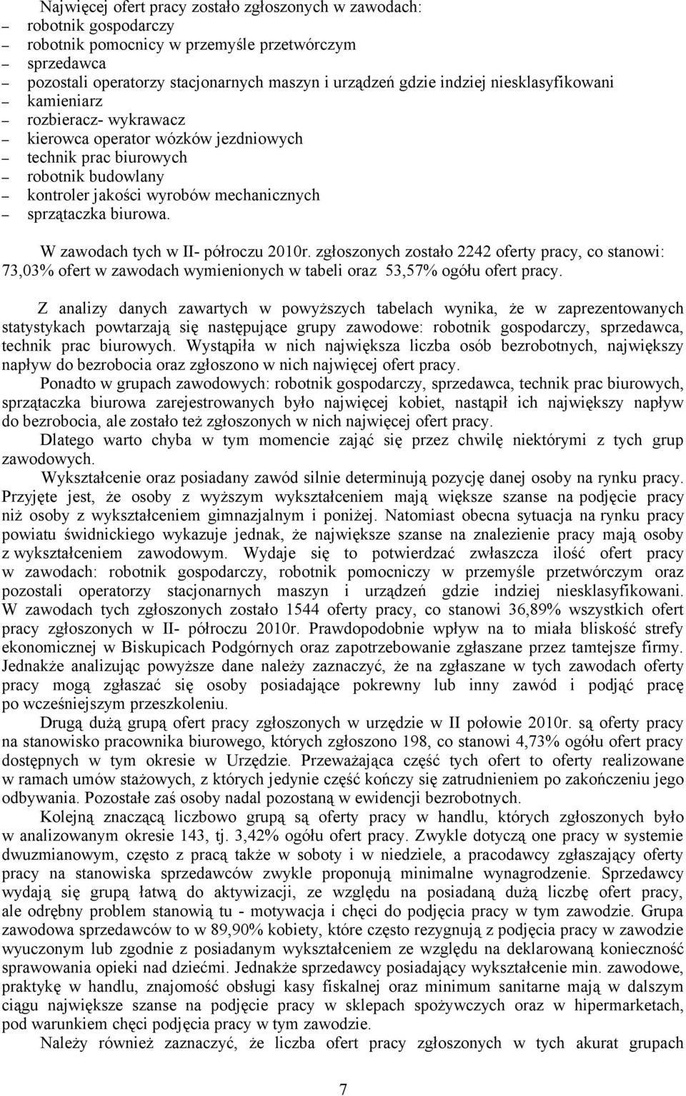 W zawodach tych w II- półroczu 2010r. zgłoszonych zostało 2242 oferty pracy, co stanowi: 73,03% ofert w zawodach wymienionych w tabeli oraz 53,57% ogółu ofert pracy.