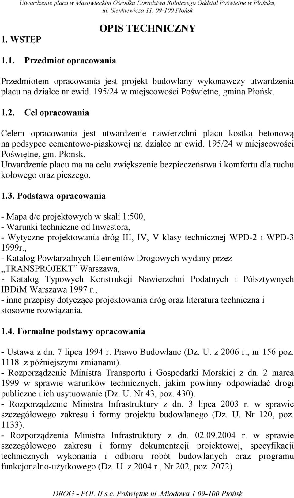 195/24 w miejscowości Poświętne, gm. Płońsk. Utwardzenie placu ma na celu zwiększenie bezpieczeństwa i komfortu dla ruchu kołowego oraz pieszego. 1.3.