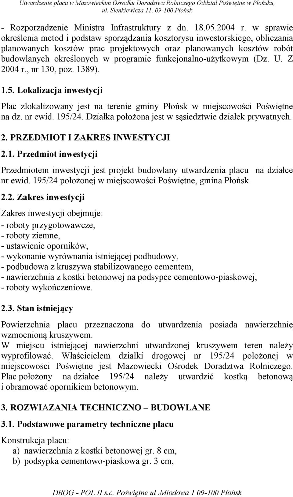 funkcjonalno-użytkowym (Dz. U. Z 2004 r., nr 130, poz. 1389). 1.5. Lokalizacja inwestycji Plac zlokalizowany jest na terenie gminy Płońsk w miejscowości Poświętne na dz. nr ewid. 195/24.