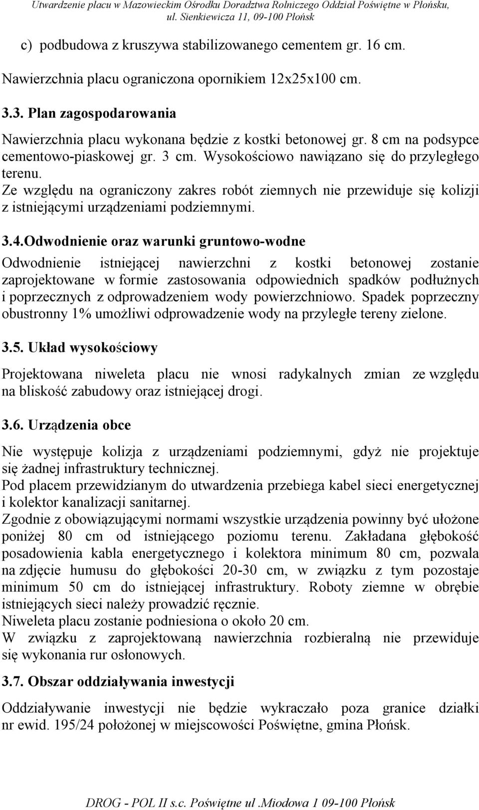 Ze względu na ograniczony zakres robót ziemnych nie przewiduje się kolizji z istniejącymi urządzeniami podziemnymi. 3.4.