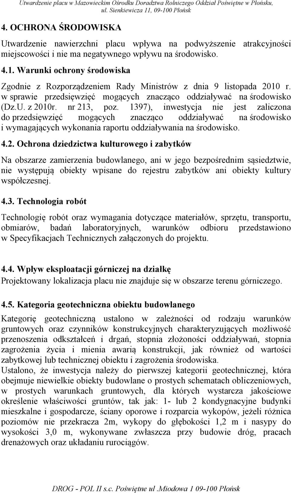 1397), inwestycja nie jest zaliczona do przedsięwzięć mogących znacząco oddziaływać na środowisko i wymagających wykonania raportu oddziaływania na środowisko. 4.2.