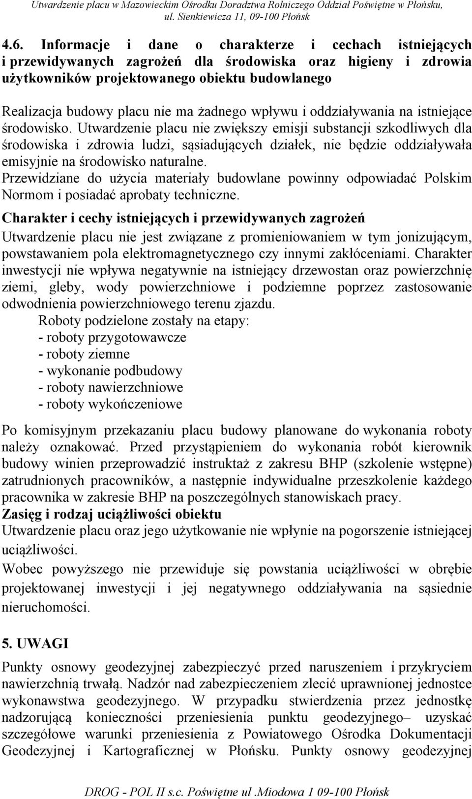 Utwardzenie placu nie zwiększy emisji substancji szkodliwych dla środowiska i zdrowia ludzi, sąsiadujących działek, nie będzie oddziaływała emisyjnie na środowisko naturalne.